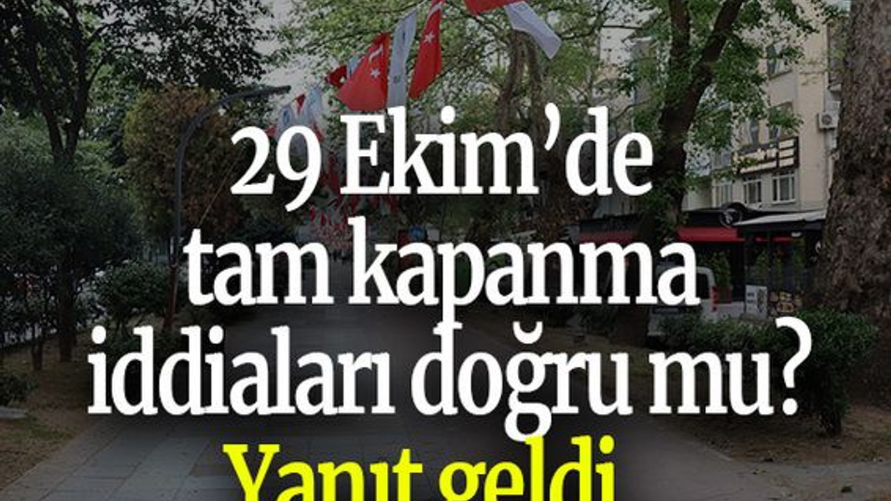 29 Ekim’de tam kapanma iddiaları doğru mu? Yanıt geldi…